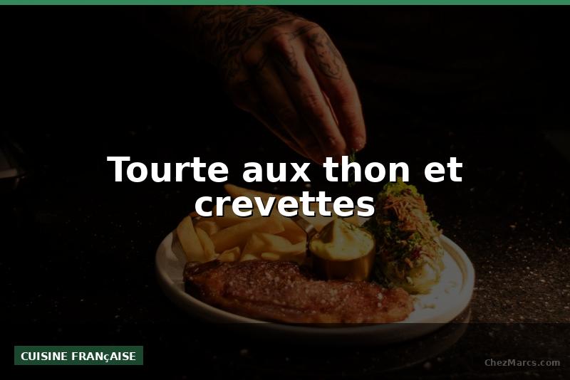 Tourte aux thon et crevettes