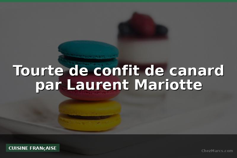 Tourte de confit de canard par Laurent Mariotte