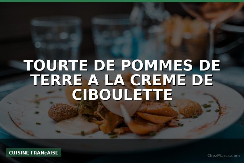 TOURTE DE POMMES DE TERRE A LA CREME DE CIBOULETTE