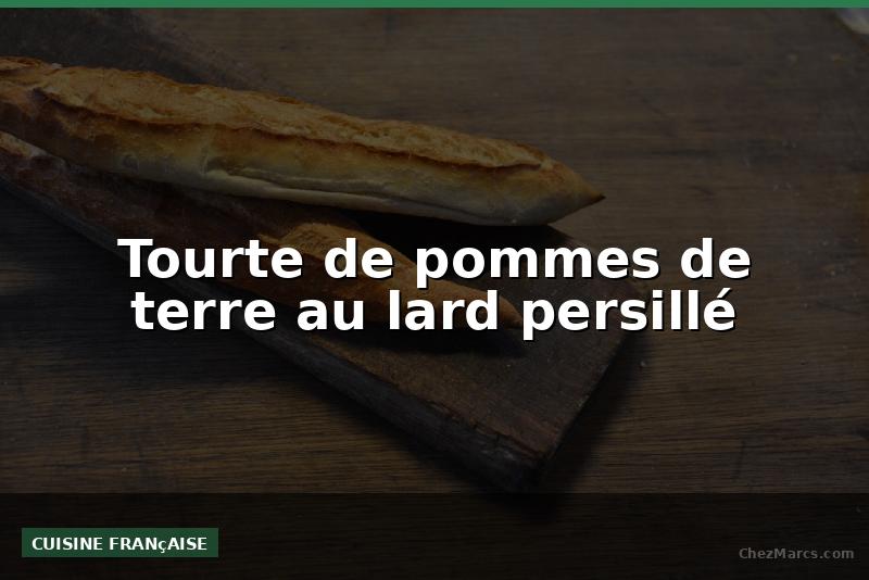 Tourte de pommes de terre au lard persillé