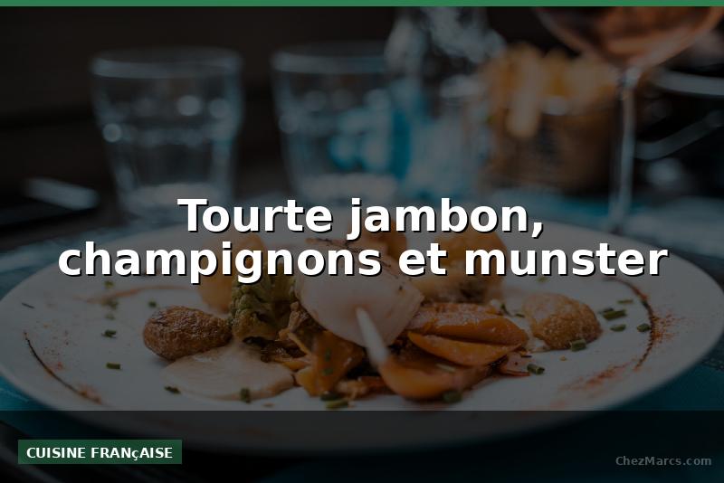 Tourte jambon, champignons et munster
