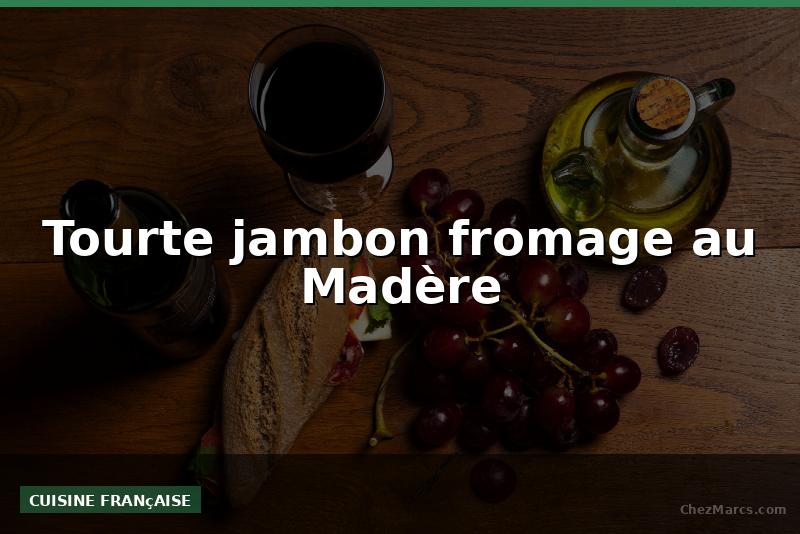 Tourte jambon fromage au Madère