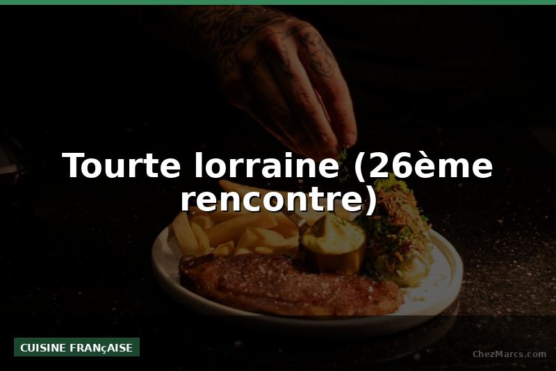 Tourte lorraine (26ème rencontre)