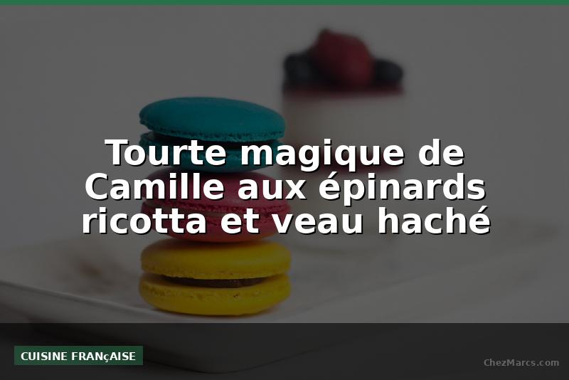 Tourte magique de Camille aux épinards ricotta et veau haché