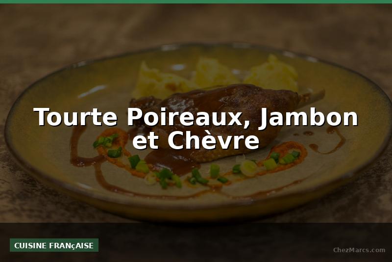 Tourte Poireaux, Jambon et Chèvre