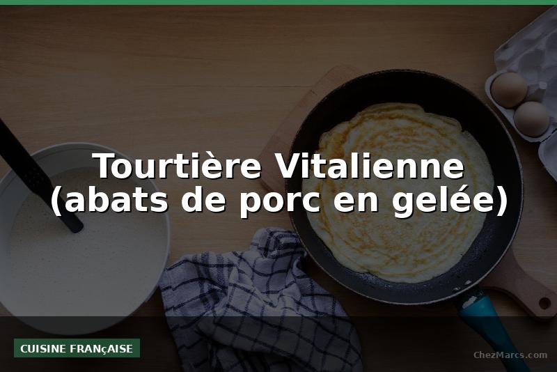 Tourtière Vitalienne (abats de porc en gelée)