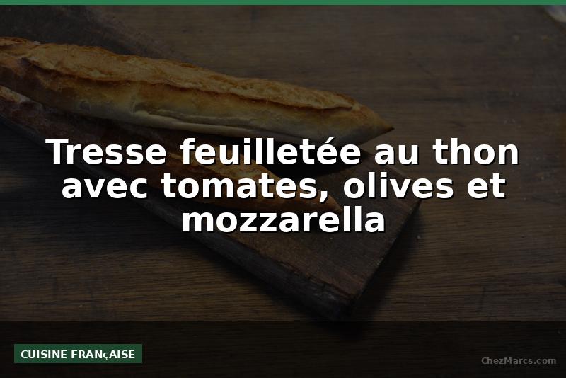 Tresse feuilletée au thon avec tomates, olives et mozzarella