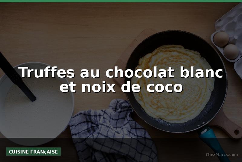 Truffes au chocolat blanc et noix de coco
