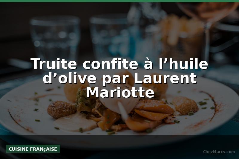 Truite confite à l’huile d’olive par Laurent Mariotte