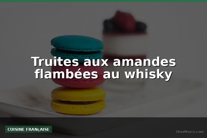 Truites aux amandes flambées au whisky