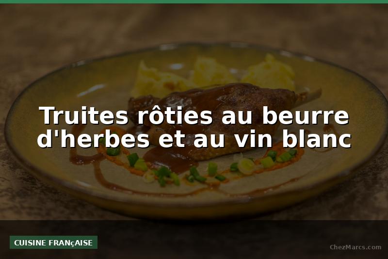Truites rôties au beurre d'herbes et au vin blanc