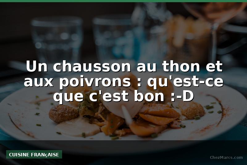 Un chausson au thon et aux poivrons : qu'est-ce que c'est bon :-D