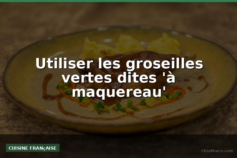 Utiliser les groseilles vertes dites 'à maquereau'