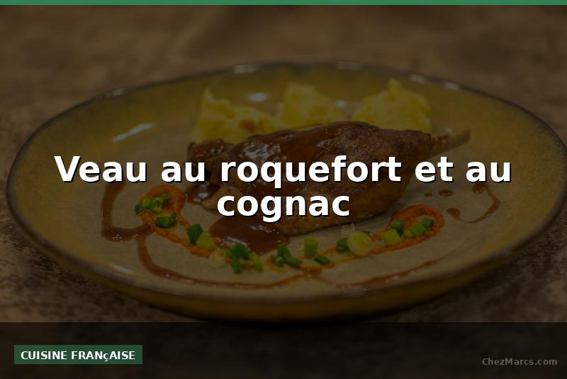 Veau au roquefort et au cognac