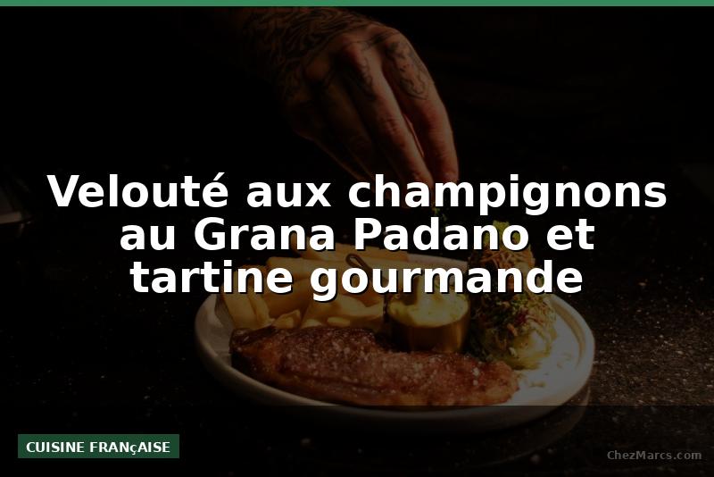 Velouté aux champignons au Grana Padano et tartine gourmande