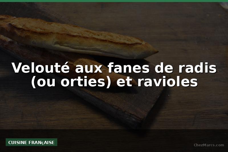 Velouté aux fanes de radis (ou orties) et ravioles