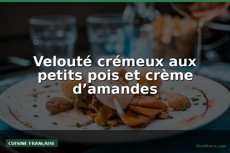 Velouté crémeux aux petits pois et crème d’amandes