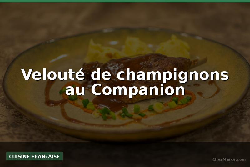 Velouté de champignons au Companion