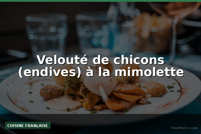 Velouté de chicons (endives) à la mimolette
