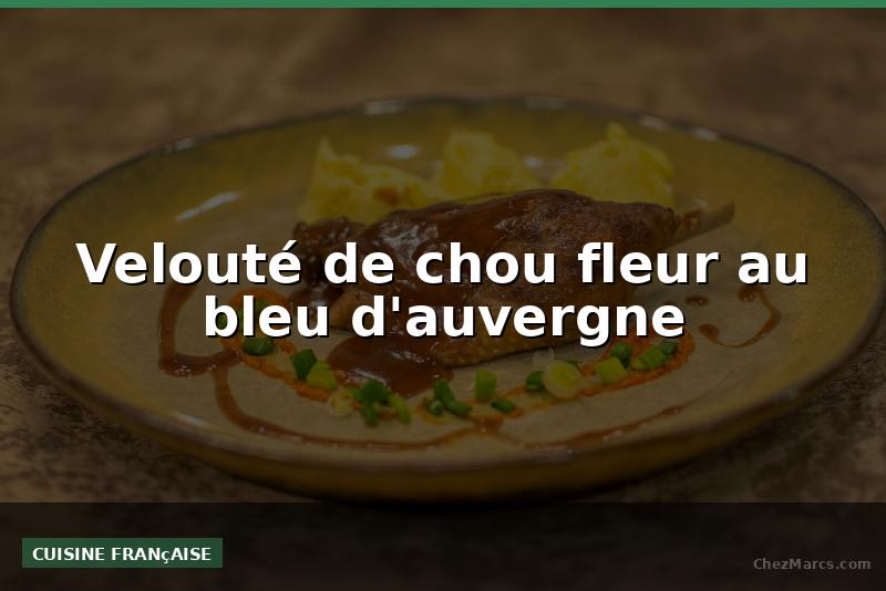 Velouté de chou fleur au bleu d'auvergne