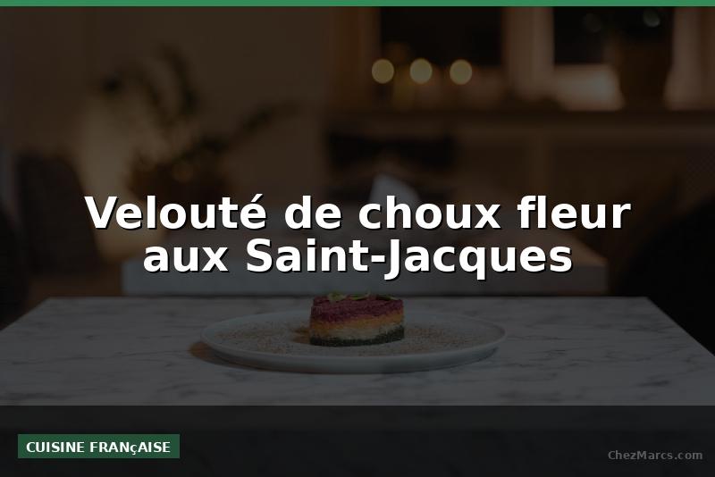 Velouté de choux fleur aux Saint-Jacques