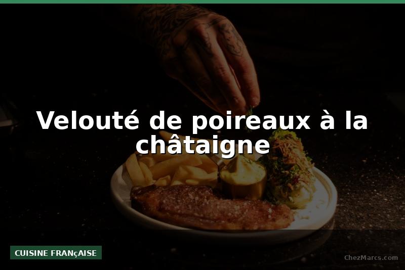 Velouté de poireaux à la châtaigne