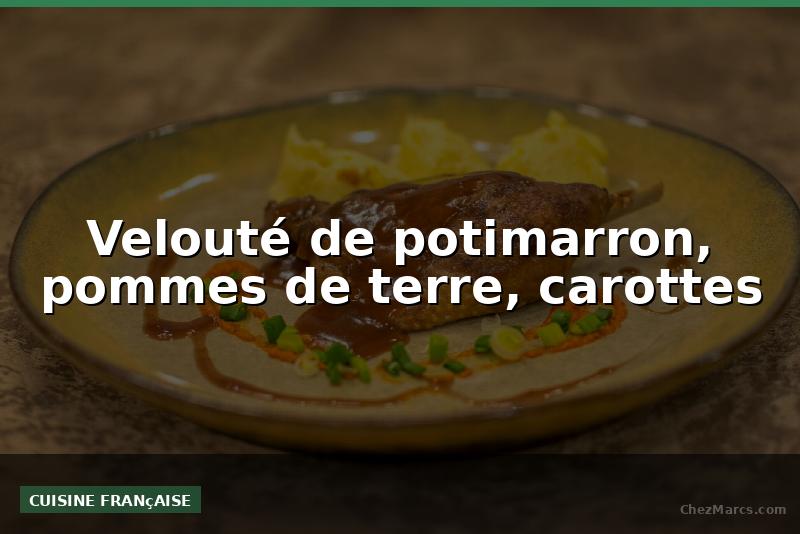 Velouté de potimarron, pommes de terre, carottes