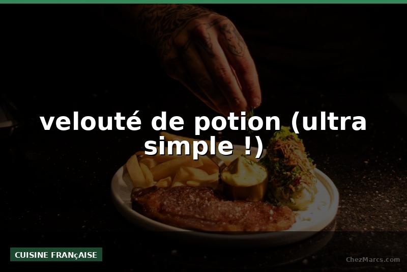 velouté de potion (ultra simple !)