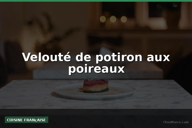 Velouté de potiron aux poireaux