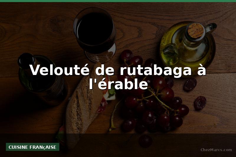 Velouté de rutabaga à l'érable