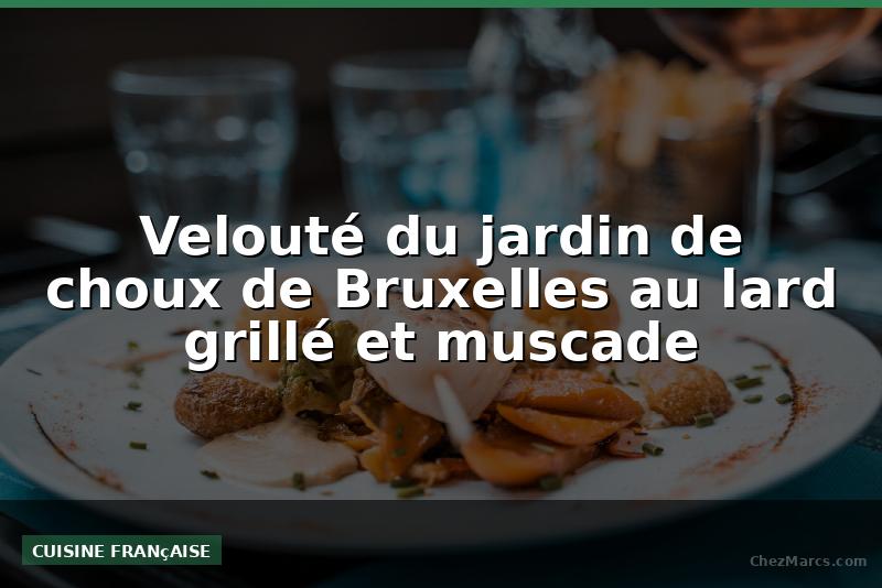 Velouté du jardin de choux de Bruxelles au lard grillé et muscade