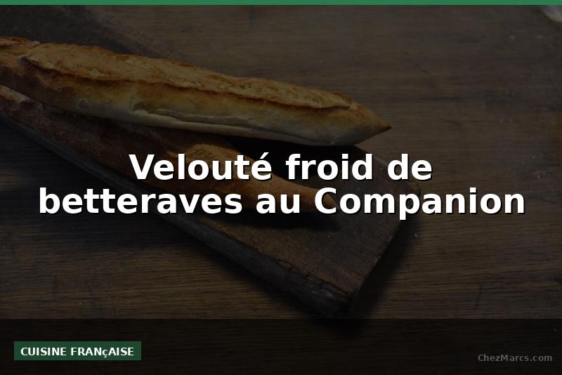 Velouté froid de betteraves au Companion