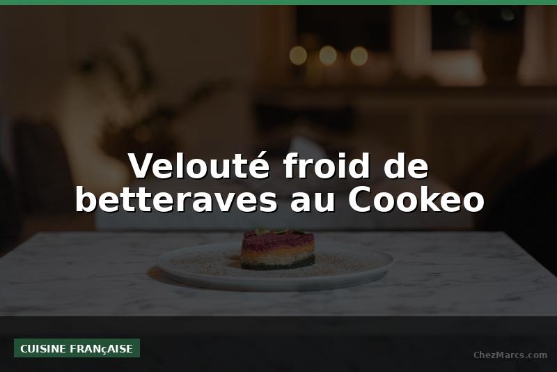 Velouté froid de betteraves au Cookeo