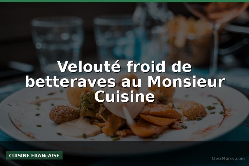 Velouté froid de betteraves au Monsieur Cuisine