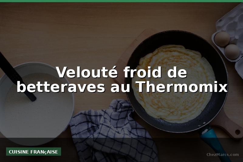 Velouté froid de betteraves au Thermomix