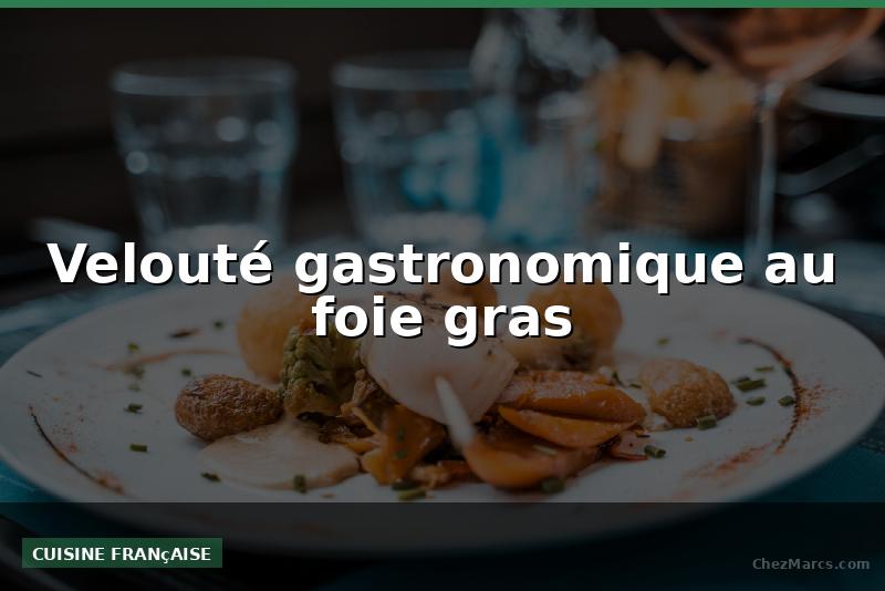 Velouté gastronomique au foie gras