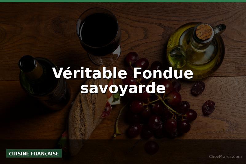 Véritable Fondue savoyarde