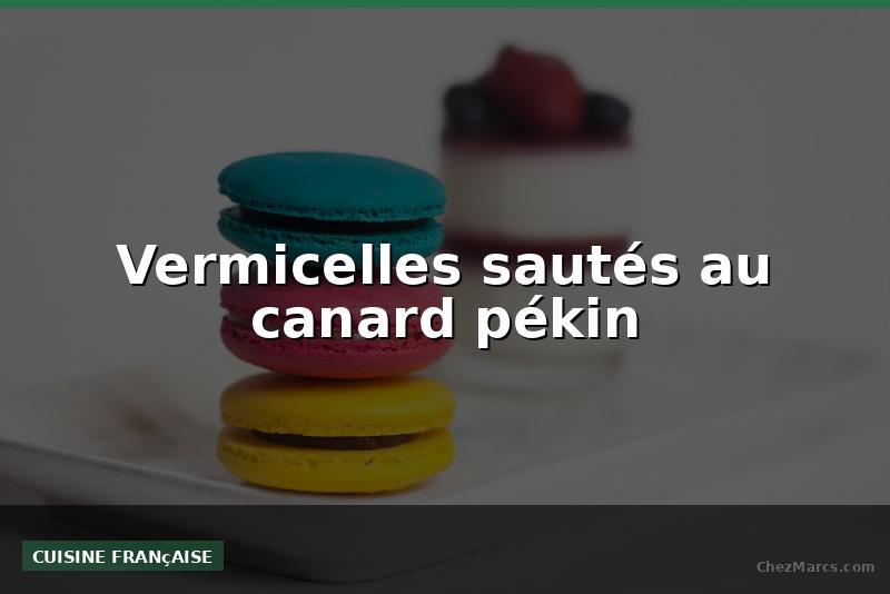 Vermicelles sautés au canard pékin