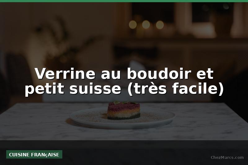 Verrine au boudoir et petit suisse (très facile)