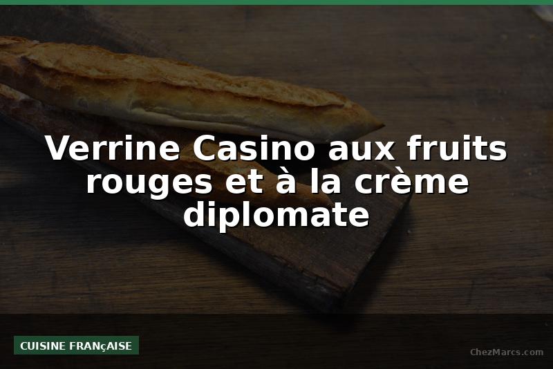 Verrine Casino aux fruits rouges et à la crème diplomate