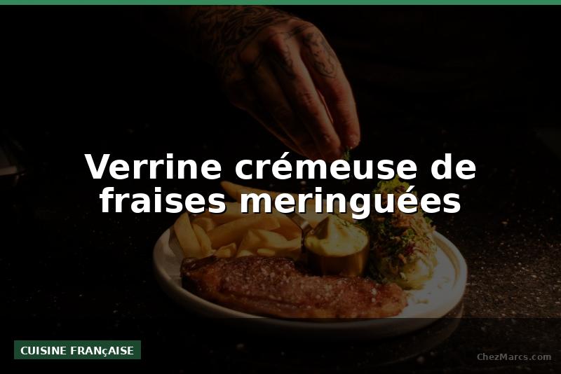 Verrine crémeuse de fraises meringuées