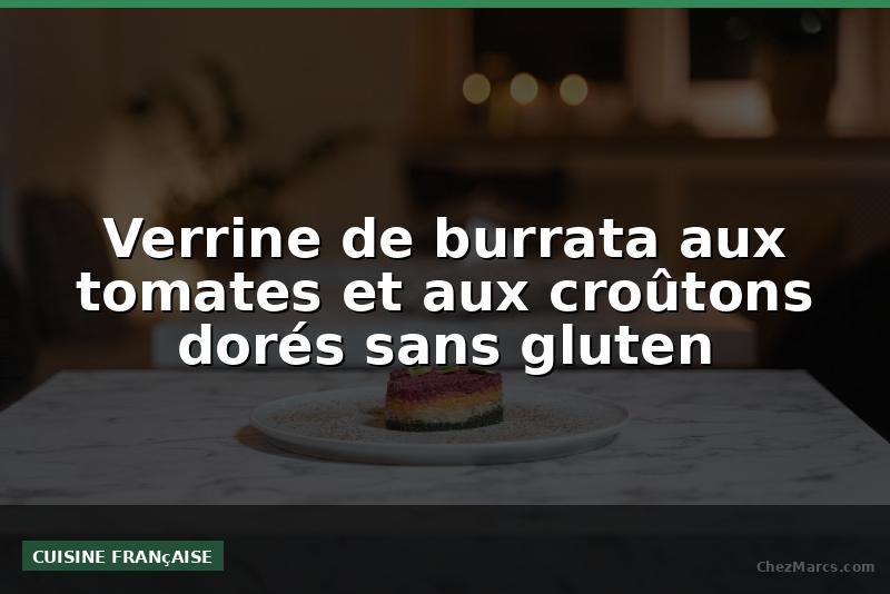 Verrine de burrata aux tomates et aux croûtons dorés sans gluten