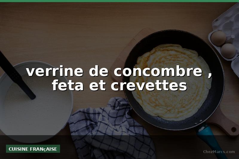 verrine de concombre , feta et crevettes