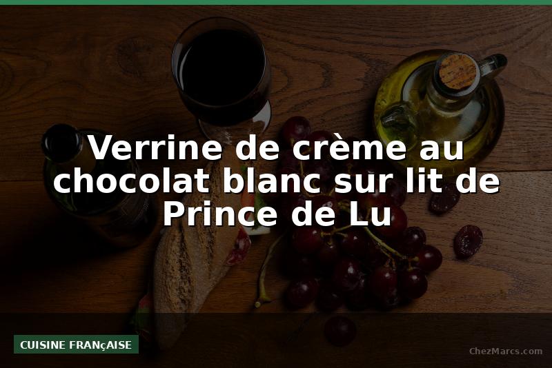 Verrine de crème au chocolat blanc sur lit de Prince de Lu
