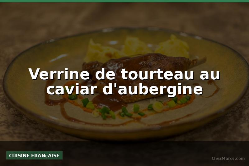 Verrine de tourteau au caviar d'aubergine