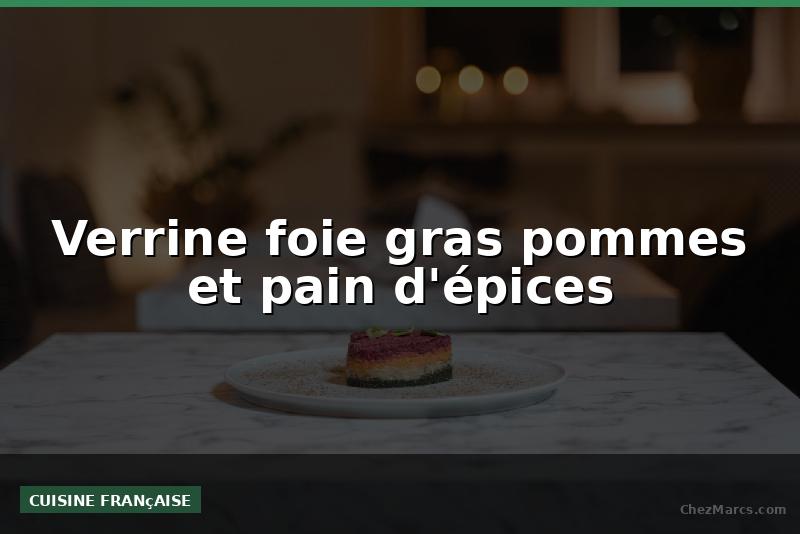Verrine foie gras pommes et pain d'épices