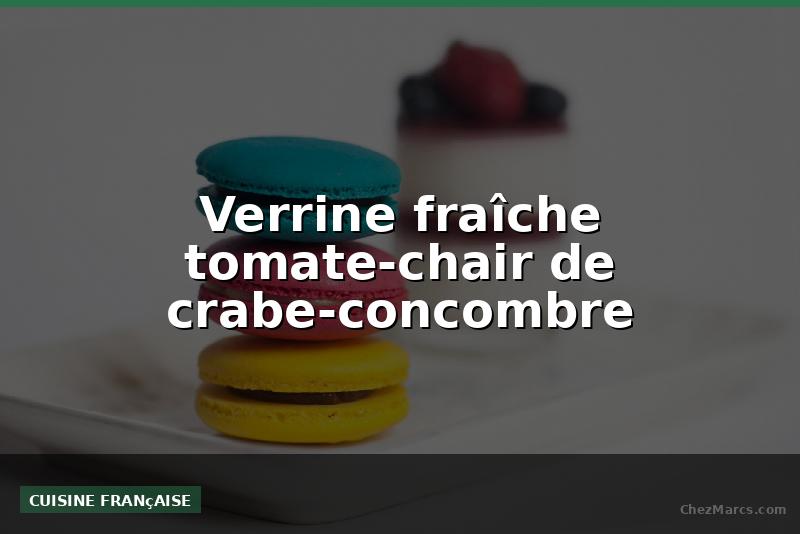Verrine fraîche tomate-chair de crabe-concombre