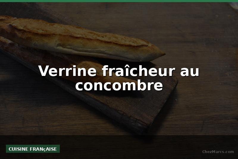 Verrine fraîcheur au concombre