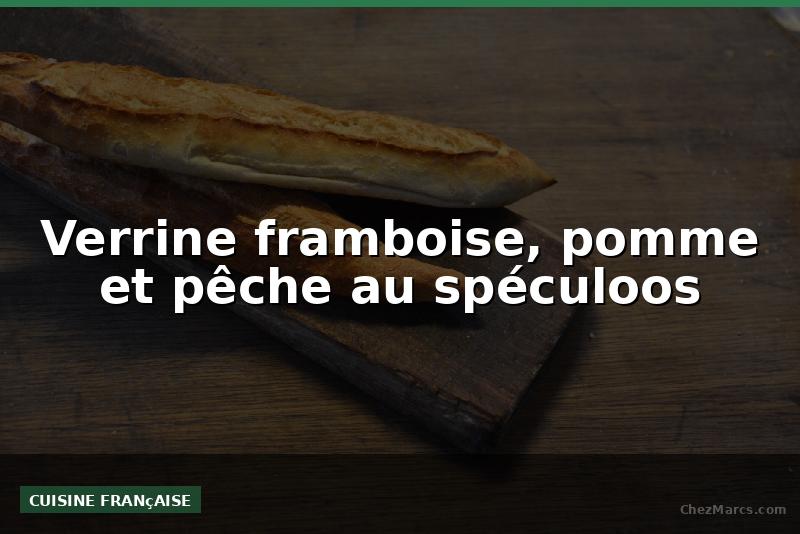 Verrine framboise, pomme et pêche au spéculoos