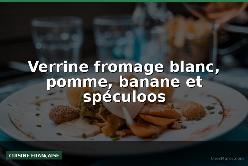 Verrine fromage blanc, pomme, banane et spéculoos